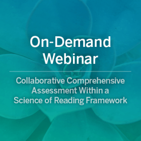 On-Demand Webinar: Collaborative Comprehensive Assessment Within a Science of Reading Framework