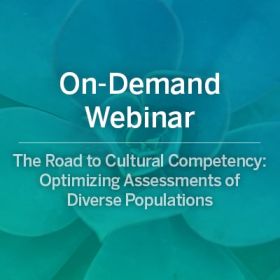 On-Demand Webinar: The Road to Cultural Competency: Optimizing Assessments of Diverse Populations