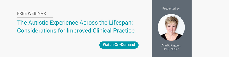 Free Webinar: The Autistic Experience Across the Lifespan: Considerations for Improved Clinical Practice